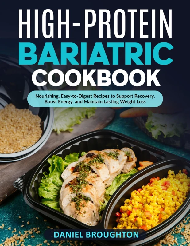 High-Protein Bariatric Cookbook: Nourishing, Easy-to-Digest Recipes to Support Recovery, Boost Energy, and Maintain Lasting Weight Loss