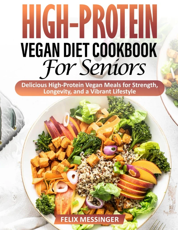 High-Protein Vegan Diet Cookbook For Seniors: Delicious High-Protein Vegan Meals for Strength, Longevity, and a Vibrant Lifestyle