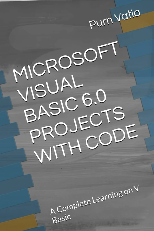 MICROSOFT VISUAL BASIC 6.0 PROJECTS WITH CODE: A Complete Learning on V Basic