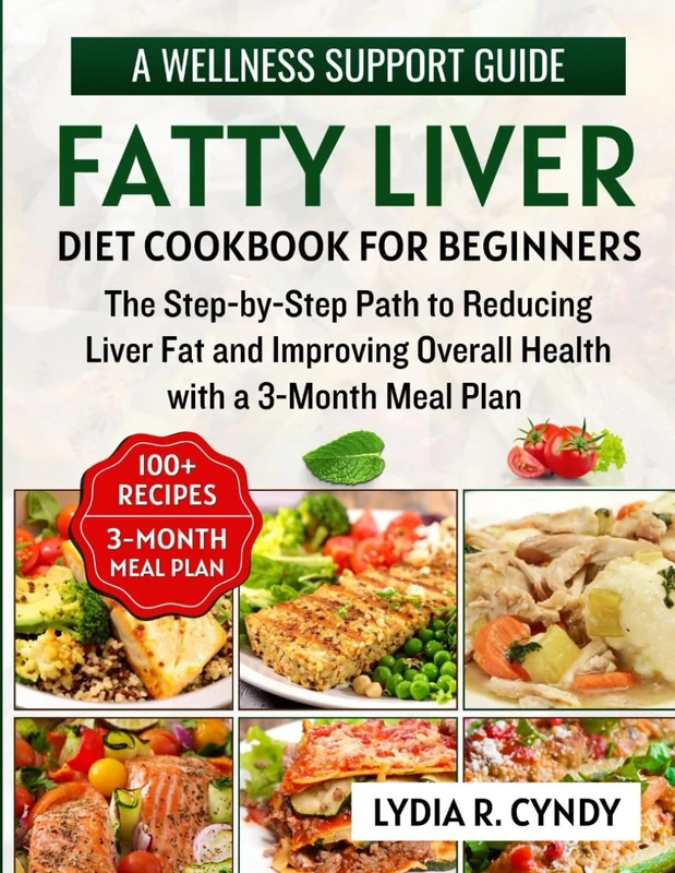 Fatty Liver Diet Cookbook for Beginners: The Step-by-Step Path to Reducing Liver Fat and Improving Overall Health with a 3-Month Meal Plan