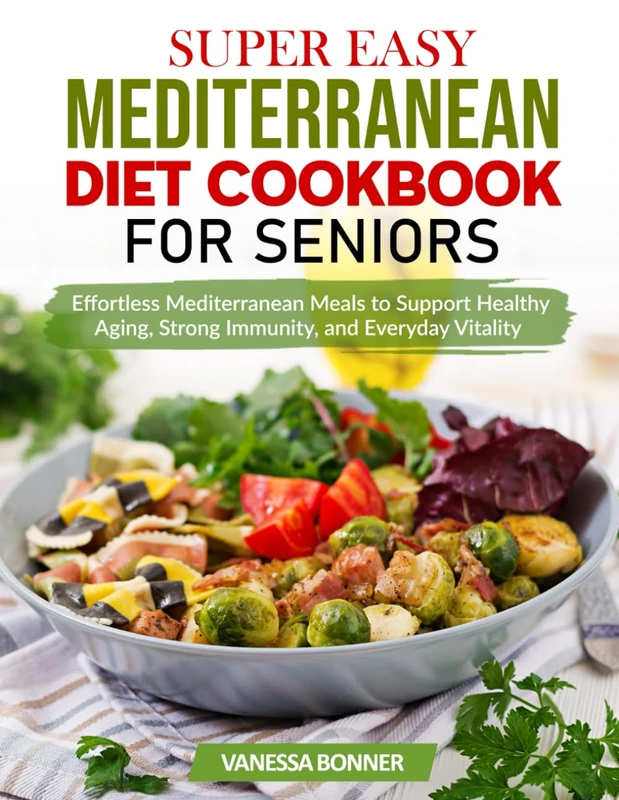 Super Easy Mediterranean Diet Cookbook For Seniors: Effortless Mediterranean Meals to Support Healthy Aging, Strong Immunity, and Everyday Vitality