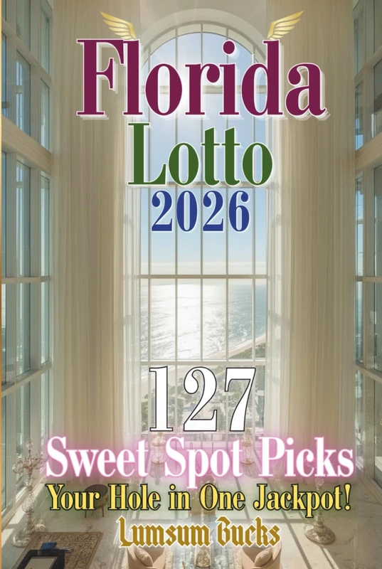 Florida Lotto 2026: 127 Sweet Spot Picks for Your Hole in One Jackpot (The Lumpsum Lotto Series 2026)