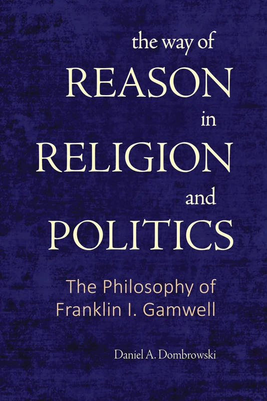 The Way of Reason in Religion and Politics: The Philosophy of Franklin I. Gamwell - Image 1