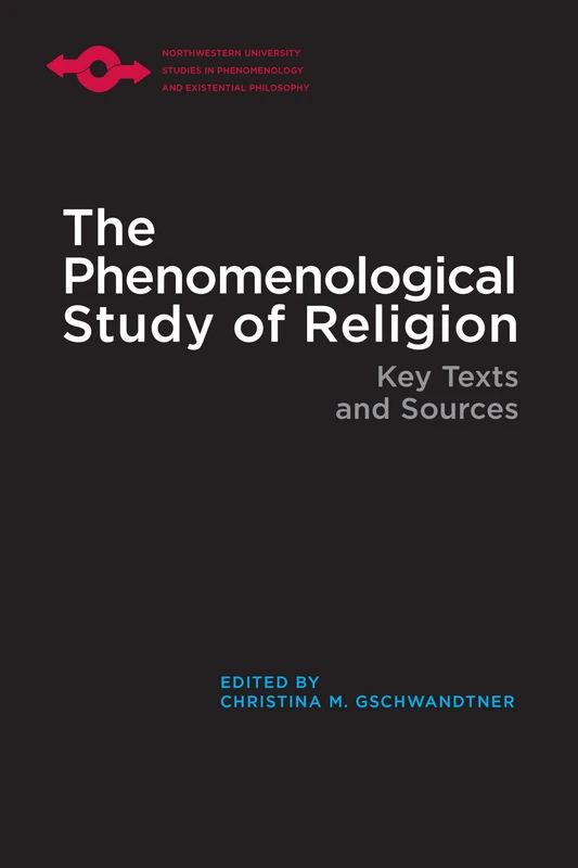 The Phenomenological Study of Religion: Key Texts and Sources (Studies in Phenomenology and Existential Philosophy)