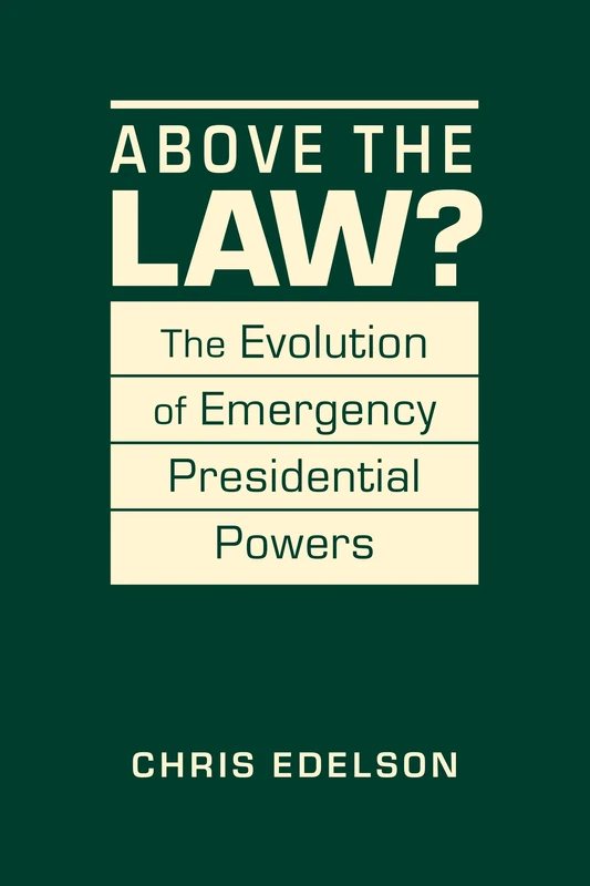 Above the Law?: The Evolution of Presidential Emergency Powers