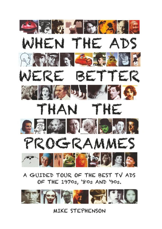 When The Ads Were Better Than The Programmes: A Guided Tour of the Best TV Ads of the 1970s, ’80s and ’90s