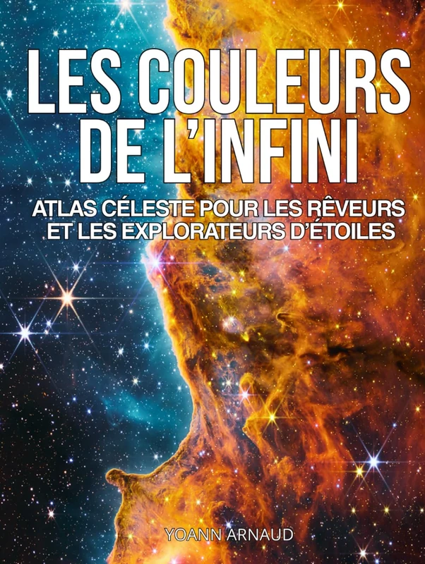 Les Couleurs de l’Infini, Atlas céleste pour les rêveurs et les explorateurs d'étoiles: Plus de 200 photos du cosmos révélées par Hubble, James Webb, ... visuel pour rêveurs et explorateurs d’étoiles