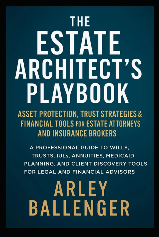 The Estate Architect’s Playbook: Asset Protection, Trust Strategies & Financial Tools for Estate Attorneys and Insurance Brokers