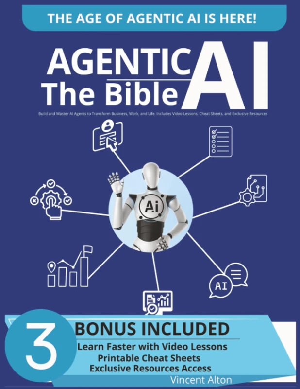Agentic AI The Bible: Build and Master AI Agents to Transform Business, Work, and Life. Includes Video Lessons, Cheat Sheets, and Exclusive Resources