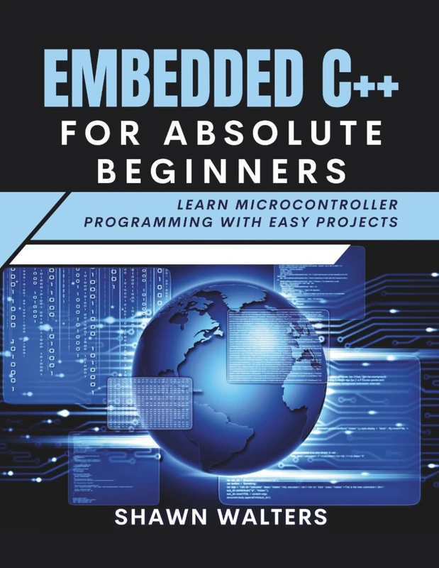 EMBEDDED C++ FOR ABSOLUTE BEGINNERS: Learn Microcontroller Programming with Easy Projects (Tech Essentials Foundations Series)