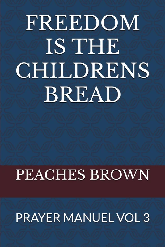 FREEDOM IS THE CHILDRENS BREAD: PRAYER MANUEL VOL 3