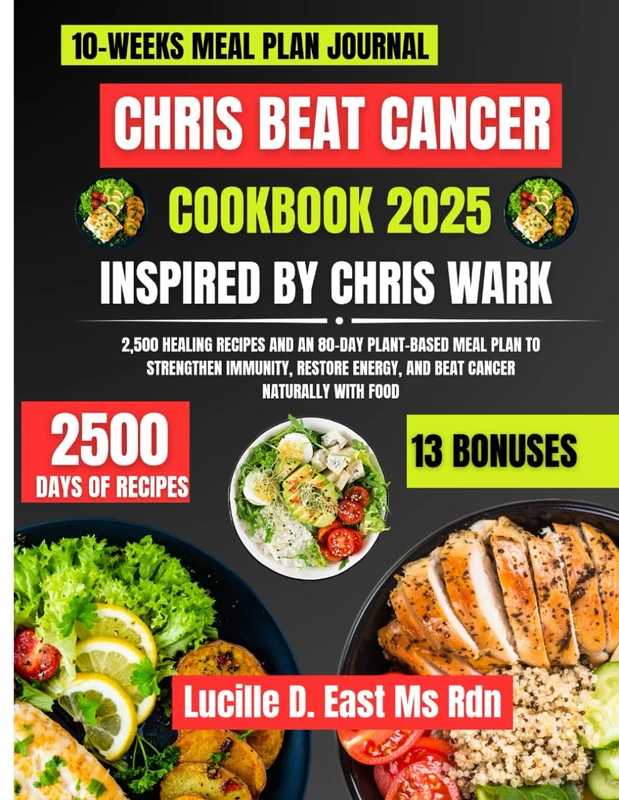 Chris Beat Cancer Cookbook 2025 Inspired By Chris Wark: 2,500 Healing Recipes and an 80-Day Plant-Based Meal Plan to Strengthen Immunity, Restore ... D. East Ms Rdn Nutrition and Diet Series)