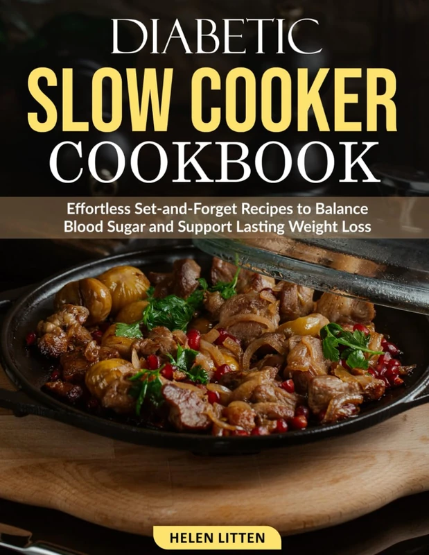 Diabetic Slow Cooker Cookbook: Effortless Set-and-Forget Recipes to Balance Blood Sugar and Support Lasting Weight Loss