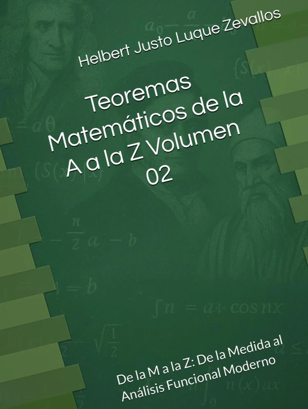 Teoremas Matemáticos de la A a la Z Volumen 02: De la M a la Z: De la Medida al Análisis Funcional Moderno (Fundamentos y Aplicaciones Matemáticas: Teoría Avanzada y Modelos Prácticos)