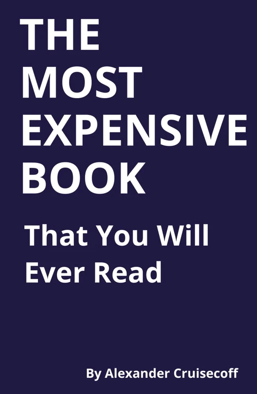 THE MOST EXPENSIVE BOOK That You Will Ever Read: A Road-map to Living The Life of Your Dreams