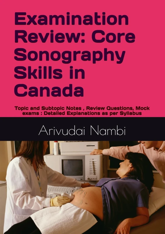 Examination Review: Core Sonography Skills in Canada: Topic and Subtopic Notes , Review Questions, Mock exams : Detailed Explanations as per Syllabus (Canada Sonography Exam Preparation)