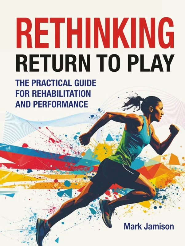 Rethinking Return to Play: The Practical Guide for Rehabilitation and Performance