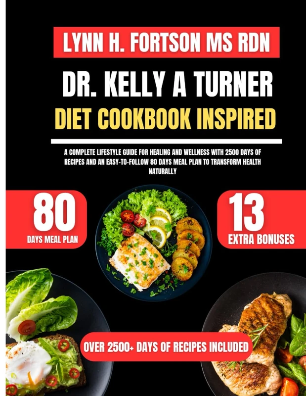 Dr. Kelly A Turner Diet Cookbook Inspired: A Complete Lifestyle Guide for Healing and Wellness with 2500 Days of Recipes and an Easy-to-Follow 80 Days Meal Plan to Transform Health Naturally