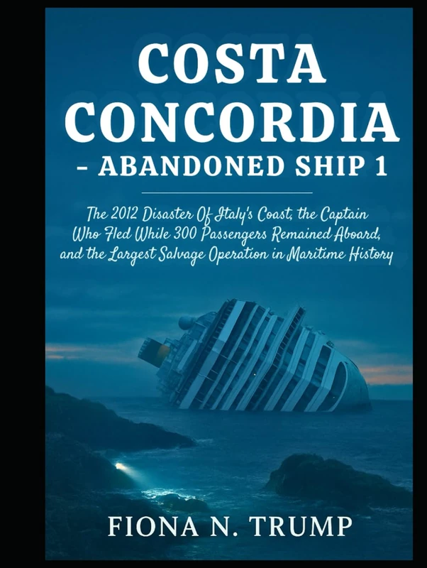 Costa Concordia—Abandoned Ship 1: The 2012 Disaster Off Italy's Coast, the Captain Who Fled While 300 Passengers Remained Aboard, and the Largest ... Maritime History (True Shipwreck Histories) - Image 1