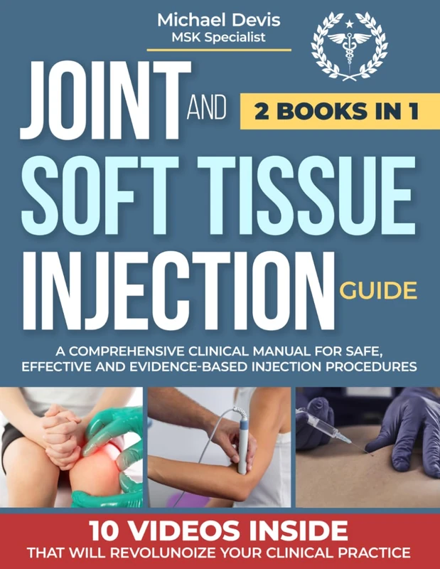 JOINT AND SOFT TISSUE INJECTION GUIDE: A Comprehensive Clinical Manual for Safe ,Effective and Evidence-Based Injection Procedures