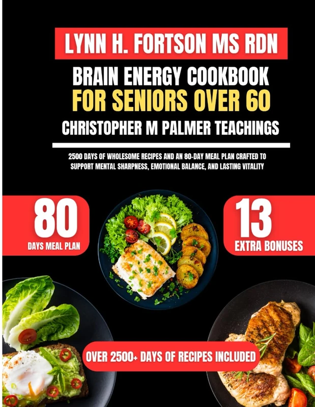 Brain Energy Cookbook For Seniors Over 60 Inspired By Christopher M Palmer Teachings: 2,500 Days of Wholesome Recipes and an 80-Day Meal Plan Crafted ... Emotional Balance, and Lasting Vitality