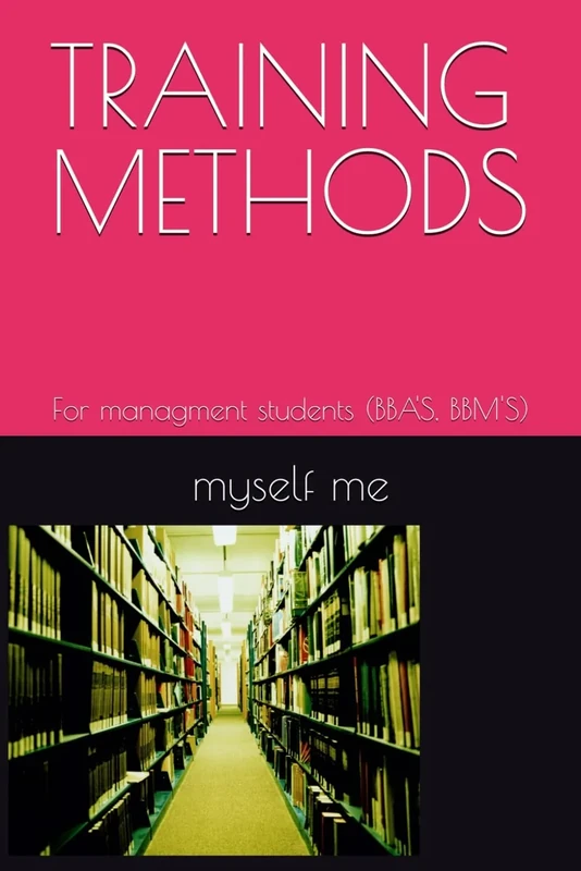 TRAINING METHODS: For managment students (BBA'S, BBM'S)