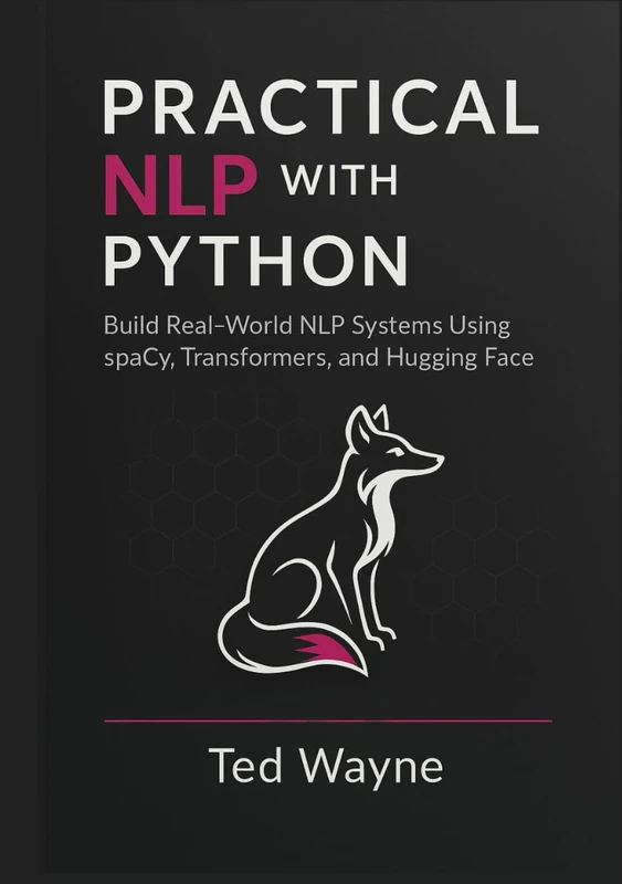 Practical NLP with Python: Build Real-World NLP Systems Using spaCy, Transformers, and Hugging Face (With Visual diagrams and figure aids.)