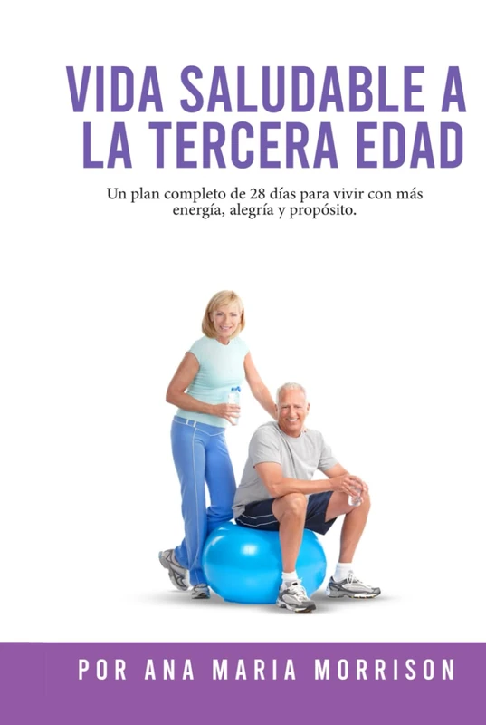 VIDA SALUDABLE A LA TERCERA EDAD: Plan de Bienestar de 28 Días con Recetas, Ejercicios Suaves, Actividades Mentales, Motivación y Espacio para Diario