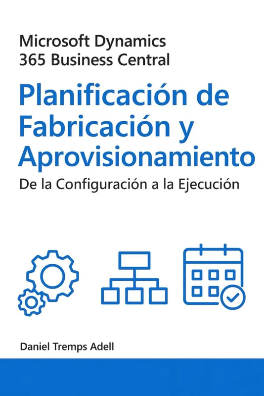 Microsoft Dynamics 365 Business Central. Planificación de fabricación y aprovisionamiento: De la configuración a la ejecución