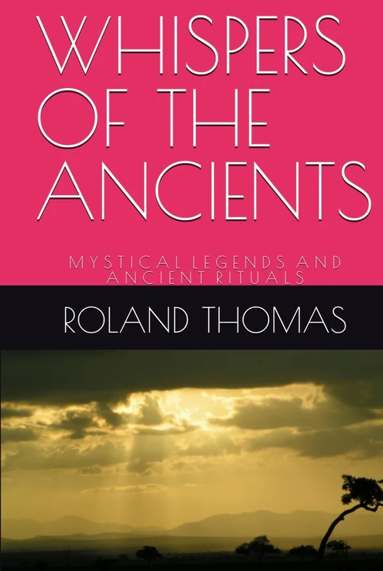 WHISPERS OF THE ANCIENTS: Mystical Legends and Ancient Rituals
