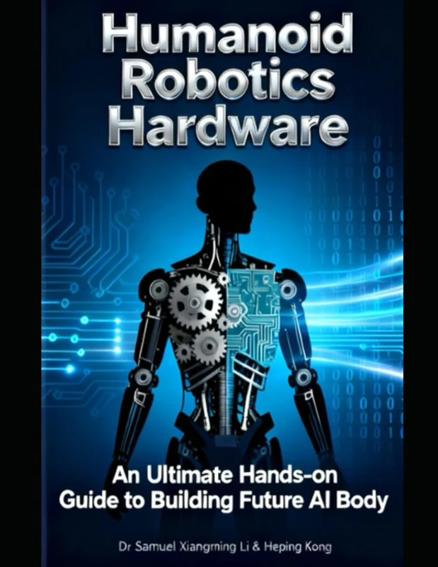 Humanoid Robotics Hardware: An Ultimate Hands-on Guide to Building Future AI Body for Everyone (Anhub Humanoid Robotics Series)