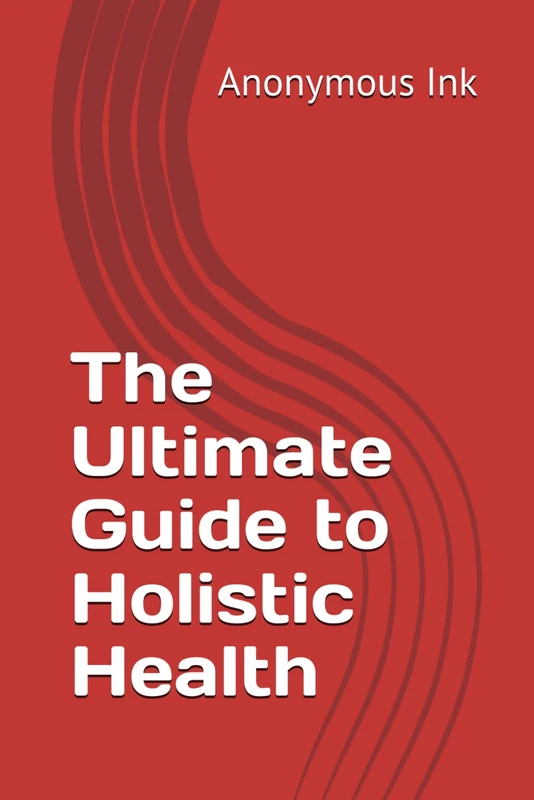 The Ultimate Guide to Holistic Health