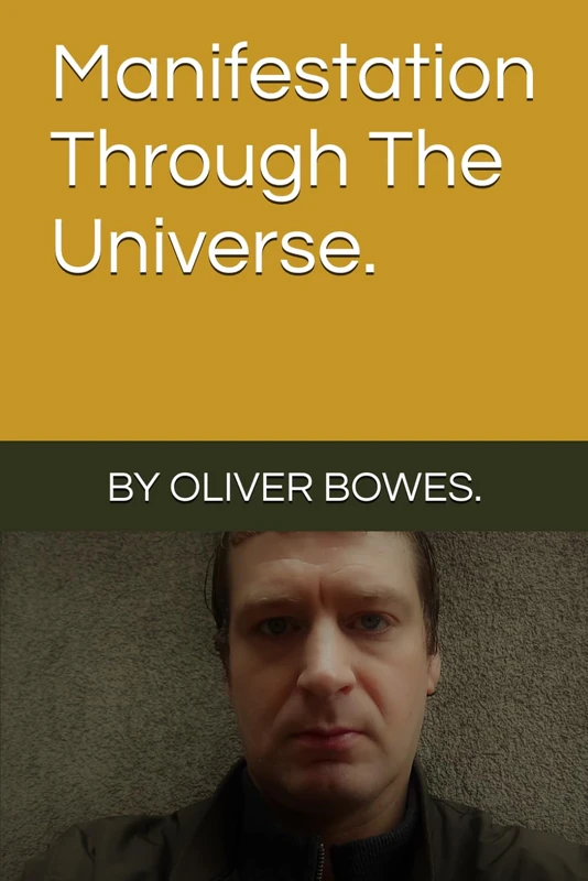 Manifestation Through The Universe. By Oliver Bowes.