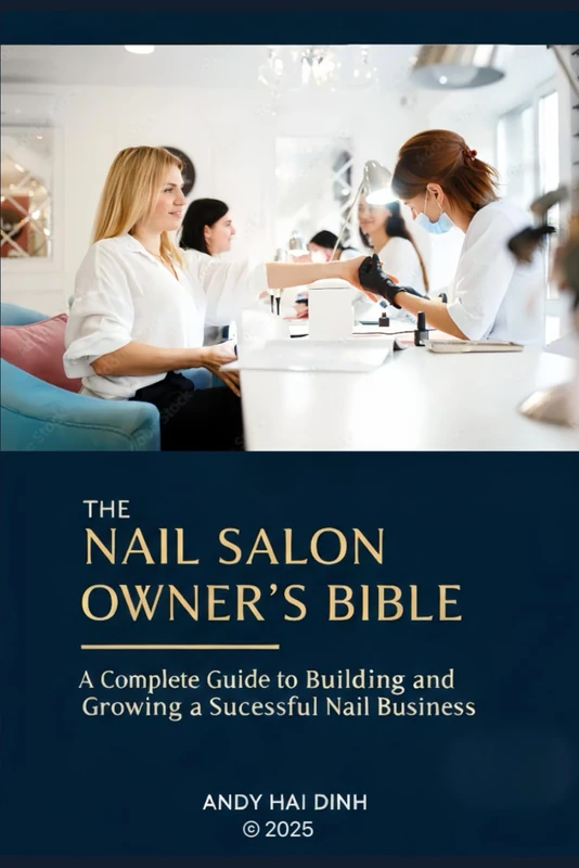 The Nail Salon Owner's Bible: A Complete Guide to Building and Growing a Successful Nail Business: 3 (The Nail Salon Owner Collection)