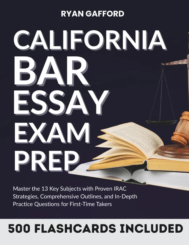 CALIFORNIA BAR ESSAY EXAM PREP: Master the 13 Key Subjects with Proven IRAC Strategies, Comprehensive Outlines, and In-Depth Practice Questions for First-Time Takers