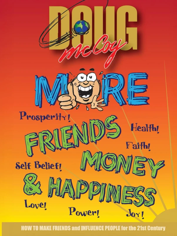 MORE FRIENDS, MONEY AND HAPPINESS: MAKE MORE FRIENDS FOR LIFE