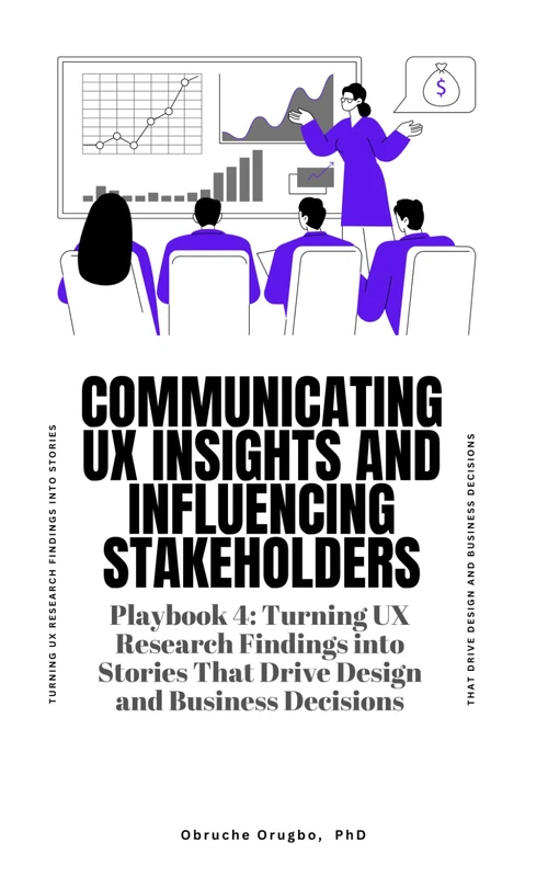 Communicating UX Insights and Influencing Stakeholders: 4 (How to Make a Career Change into UX Research Playbook)