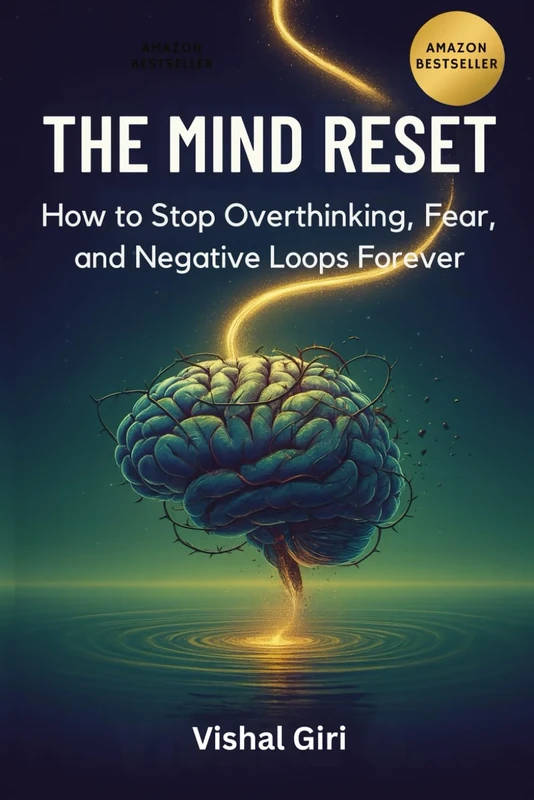 The Mind Reset: How to Stop Overthinking, Fear, and Negative Loops Forever