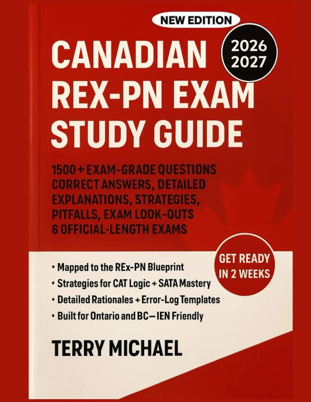 CANADIAN REX-PN EXAM STUDY GUIDE: 1500 + EXAM-GRADE QUESTIONS, CORRECT ANSWERS, DETAILED EXPLANATIONS, STRATEGIES, PITFALLS, EXAM LOOK-OUTS, 6 OFFICIAL-LENGTH EXAMS.
