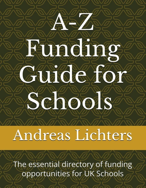 A-Z Funding Guide for Schools: The essential directory of funding opportunities for UK Schools
