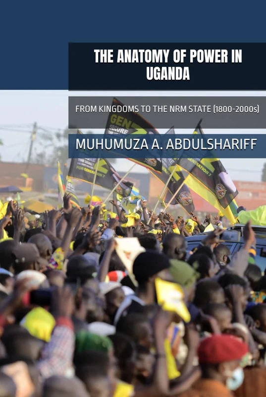 THE ANATOMY OF POWER IN UGANDA: FROM KINGDOMS TO THE NRM STATE (1800-2000s) - Image 1