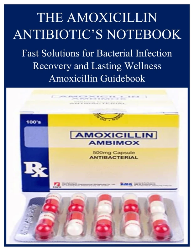 THE AMOXICILLIN ANTIBIOTIC’S NOTEBOOK: Fast Solutions for Bacterial Infection Recovery and Lasting Wellness Amoxicillin Guidebook - Image 1