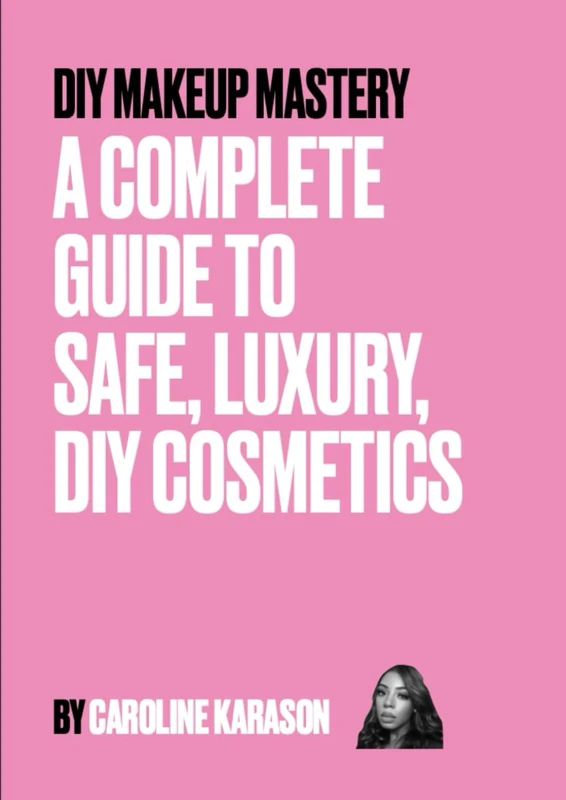 DIY MAKEUP MASTERY: A COMPLETE GUIDE TO SAFE, LUXURY, DIY COSMETICS