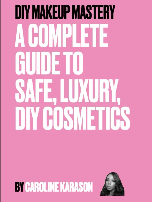 DIY MAKEUP MASTERY: A COMPLETE GUIDE TO SAFE, LUXURY, DIY COSMETICS