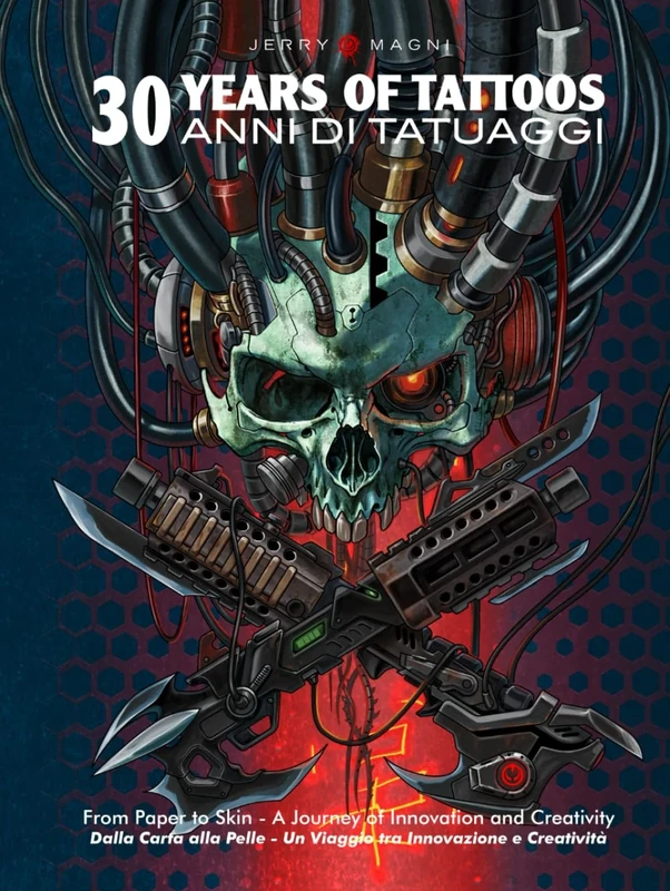 30 YEARS OF TATTOOS - 30 ANNI DI TATUAGGI: From Paper to Skin: A Journey of Innovation and Creativity - Dalla Carta alla Pelle: Un Viaggio di Innovazione e Creatività (English / Italian)