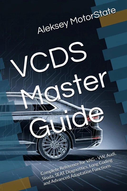 VCDS Master Guide: Complete Reference for VAG - VW, Audi, Skoda, SEAT Diagnostics, Long Coding and Advanced Adaptation Functions