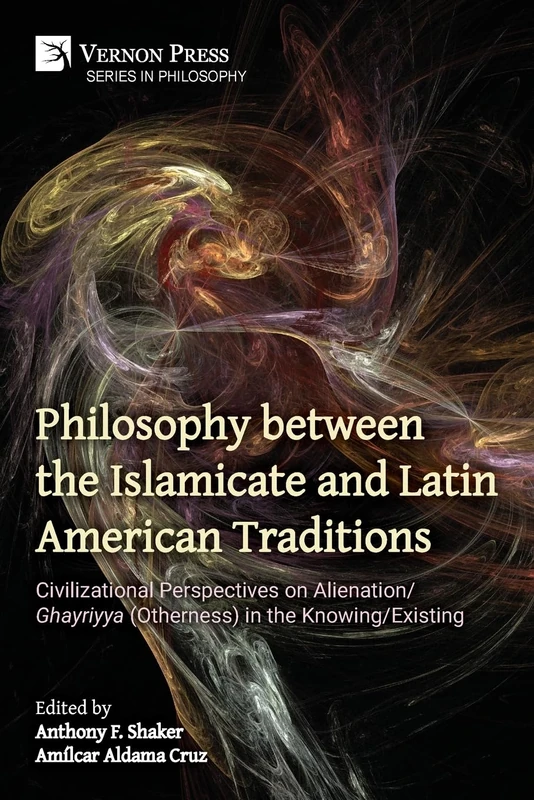 Philosophy between the Islamicate and Latin American Traditions: Civilizational Perspectives on Alienation/Ghayriyya (Otherness) in the Knowing/Existing