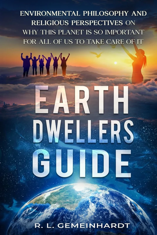 Earth Dwellers Guide – Environmental Philosophy and Religious Perspectives On Why This Planet Is So Important For All Of Us To Take Care Of It: Why We ... Insure The Quality Of Our Environmental Exis - Image 1