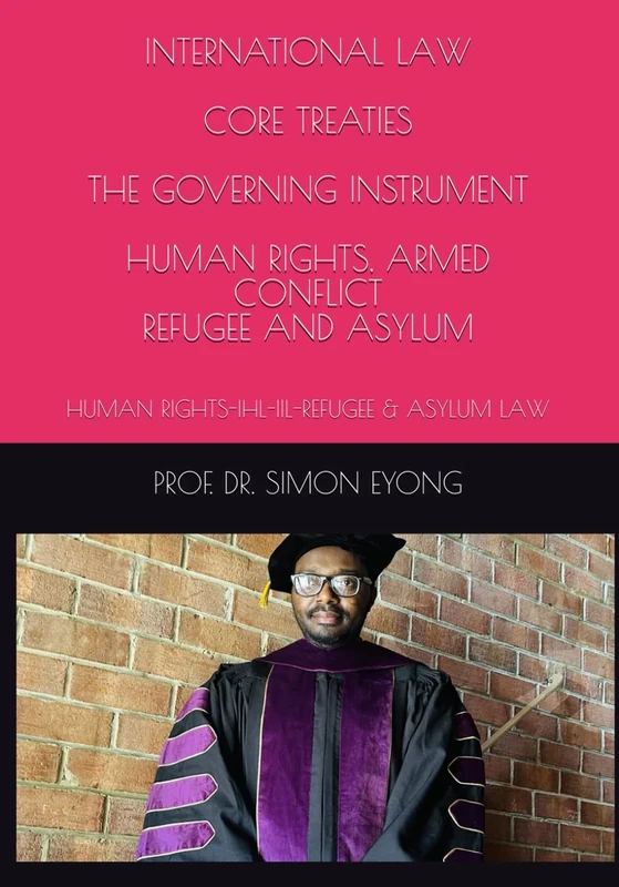 INTERNATIONAL LAW CORE TREATIES THE GOVERNING INSTRUMENTS: HUMAN RIGHTS-IHL-IIL-REFUGEE & ASYLUM LAW