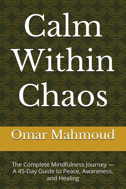 Calm Within Chaos: The Complete Mindfulness Journey — A 45-Day Guide to Peace, Awareness, and Healing